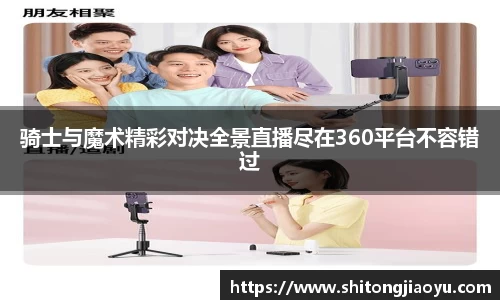 骑士与魔术精彩对决全景直播尽在360平台不容错过